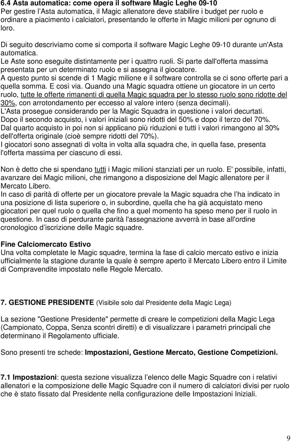 Si parte dall'offerta massima presentata per un determinato ruolo e si assegna il giocatore. A questo punto si scende di 1 Magic milione e il software controlla se ci sono offerte pari a quella somma.