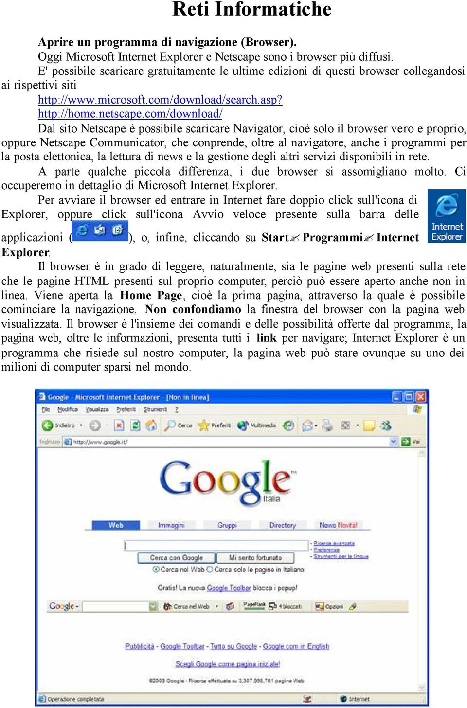 com/download/ Dal sito Netscape è possibile scaricare Navigator, cioè solo il browser vero e proprio, oppure Netscape Communicator, che conprende, oltre al navigatore, anche i programmi per la posta