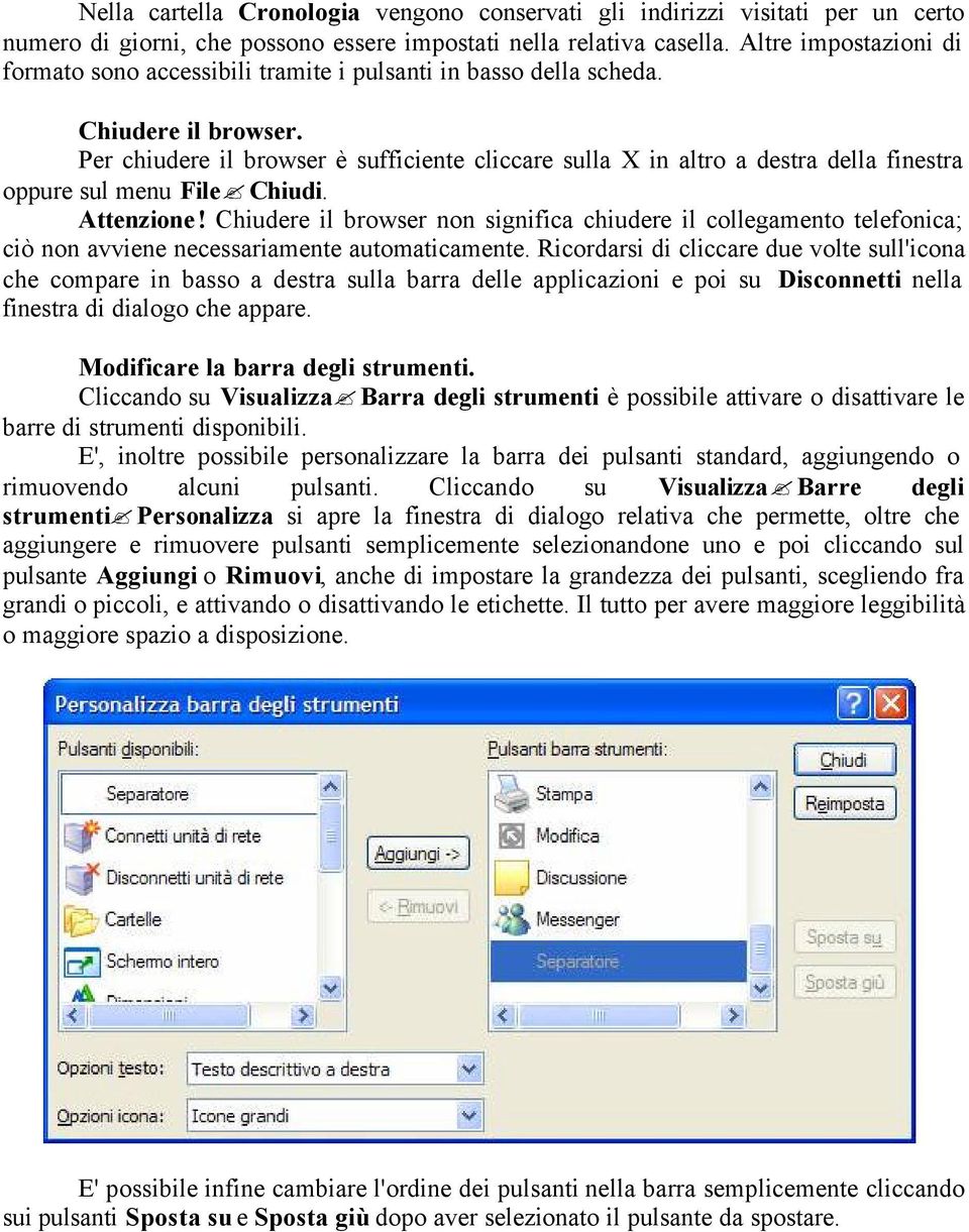 Per chiudere il browser è sufficiente cliccare sulla X in altro a destra della finestra oppure sul menu File Chiudi. Attenzione!