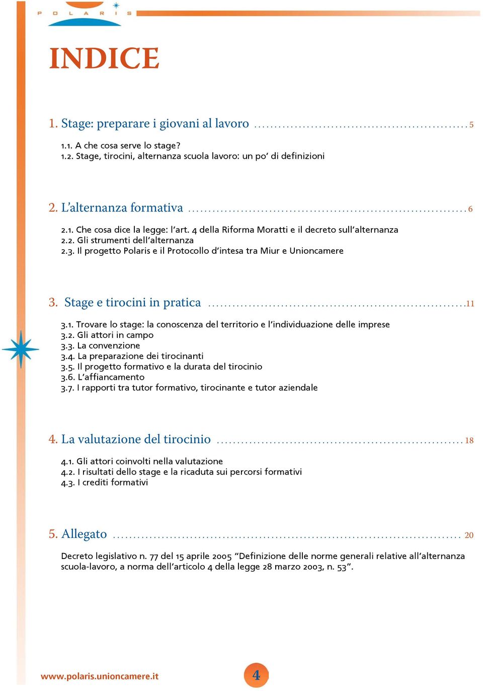 4 della Riforma Moratti e il decreto sull alternanza 2.2. Gli strumenti dell alternanza 2.3. Il progetto Polaris e il Protocollo d intesa tra Miur e Unioncamere 3. Stage e tirocini in pratica................................................................11 3.