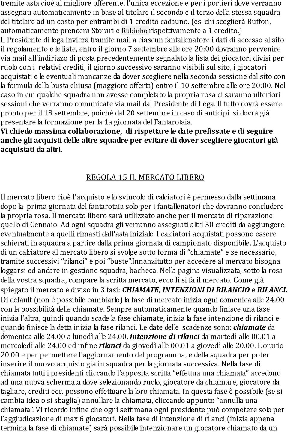 ) Il Presidente di lega invierà tramite mail a ciascun fantallenatore i dati di accesso al sito il regolamento e le liste, entro il giorno 7 settembre alle ore 20:00 dovranno pervenire via mail all