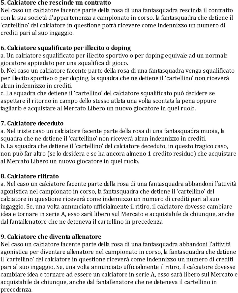 Un calciatore squalificato per illecito sportivo o per doping equivale ad un normale giocatore appiedato per una squalifica di gioco. b.