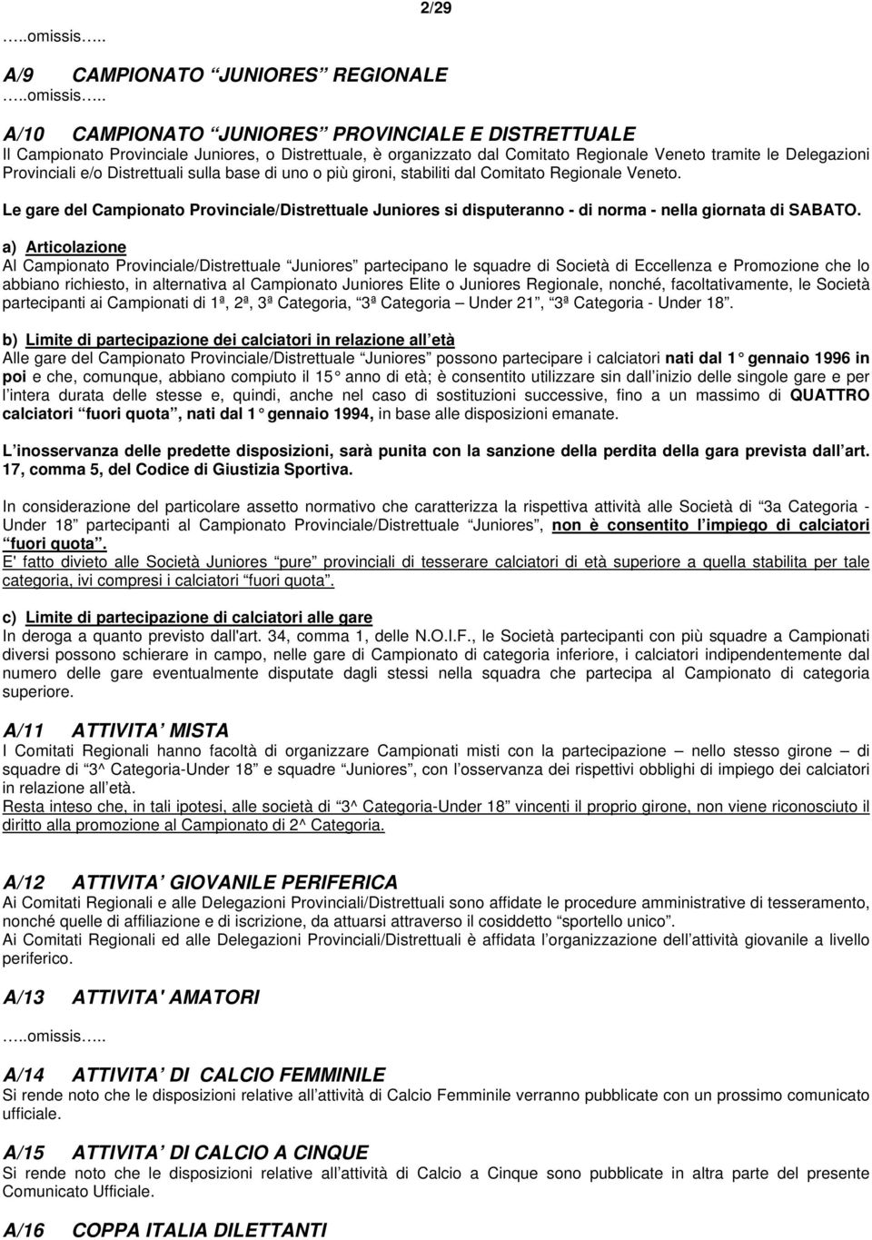 Le gare del Campionato Provinciale/Distrettuale Juniores si disputeranno - di norma - nella giornata di SABATO.