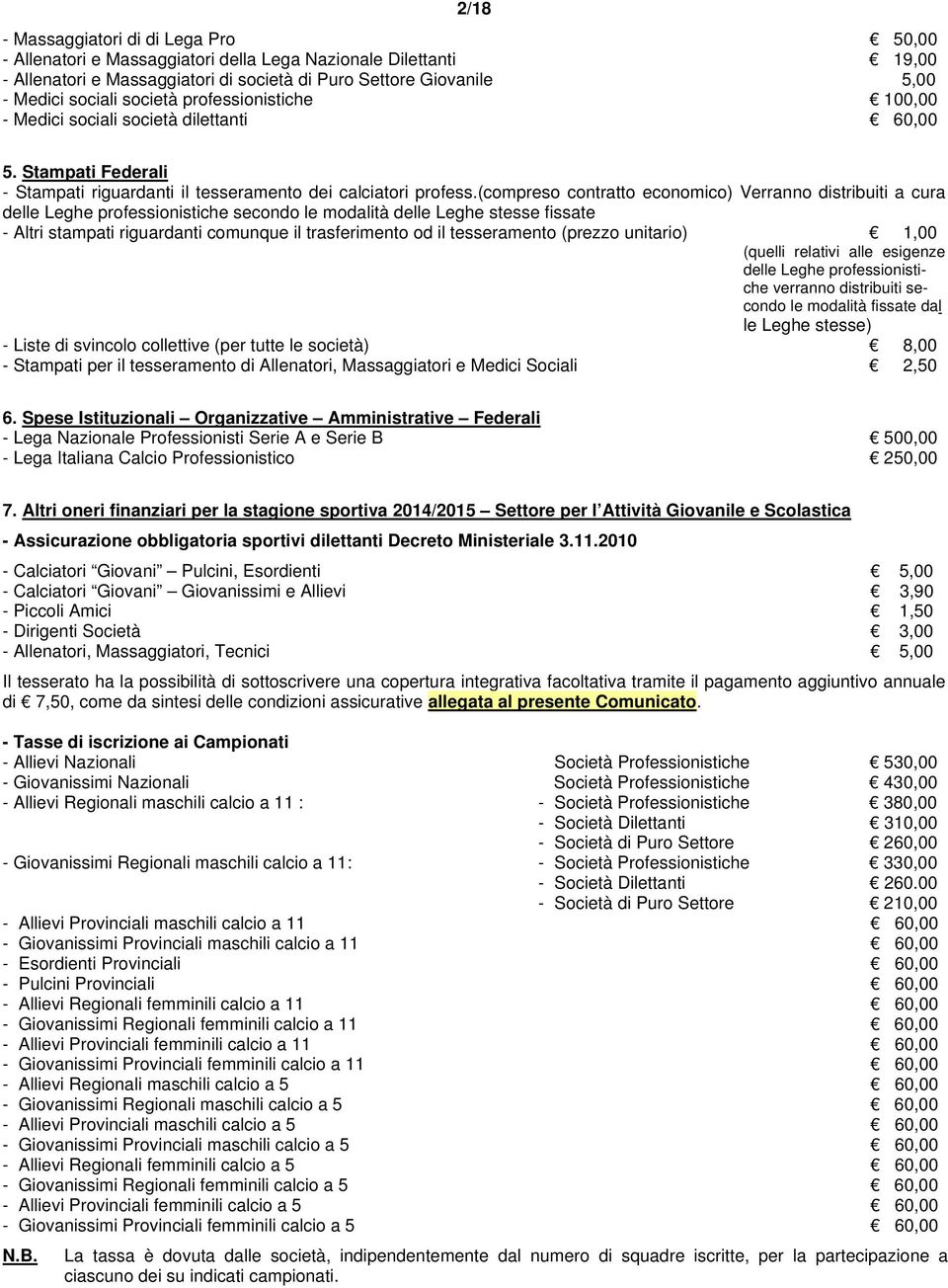 (compreso contratto economico) Verranno distribuiti a cura delle Leghe professionistiche secondo le modalità delle Leghe stesse fissate - Altri stampati riguardanti comunque il trasferimento od il