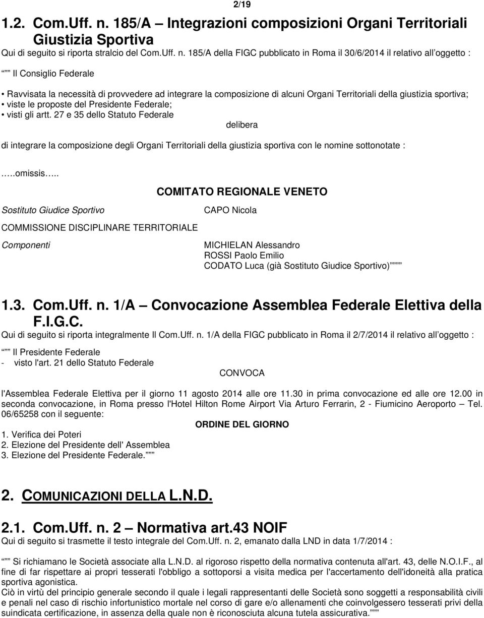 185/A della FIGC pubblicato in Roma il 30/6/2014 il relativo all oggetto : Il Consiglio Federale Ravvisata la necessità di provvedere ad integrare la composizione di alcuni Organi Territoriali della