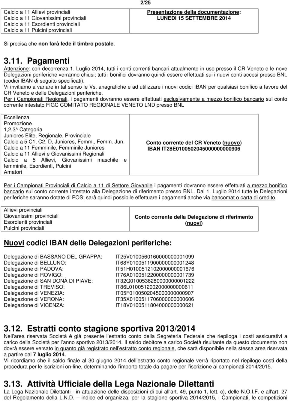 Luglio 2014, tutti i conti correnti bancari attualmente in uso presso il CR Veneto e le nove Delegazioni periferiche verranno chiusi; tutti i bonifici dovranno quindi essere effettuati sui i nuovi