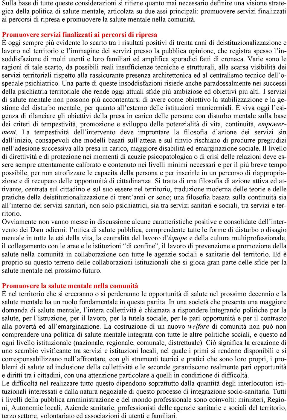 Promuovere servizi finalizzati ai percorsi di ripresa È oggi sempre più evidente lo scarto tra i risultati positivi di trenta anni di deistituzionalizzazione e lavoro nel territorio e l immagine dei