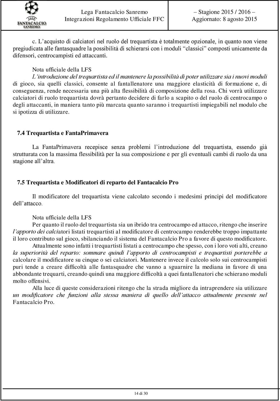 Nota ufficiale della LFS L introduzione del trequartista ed il mantenere la possibilità di poter utilizzare sia i nuovi moduli di gioco, sia quelli classici, consente al fantallenatore una maggiore