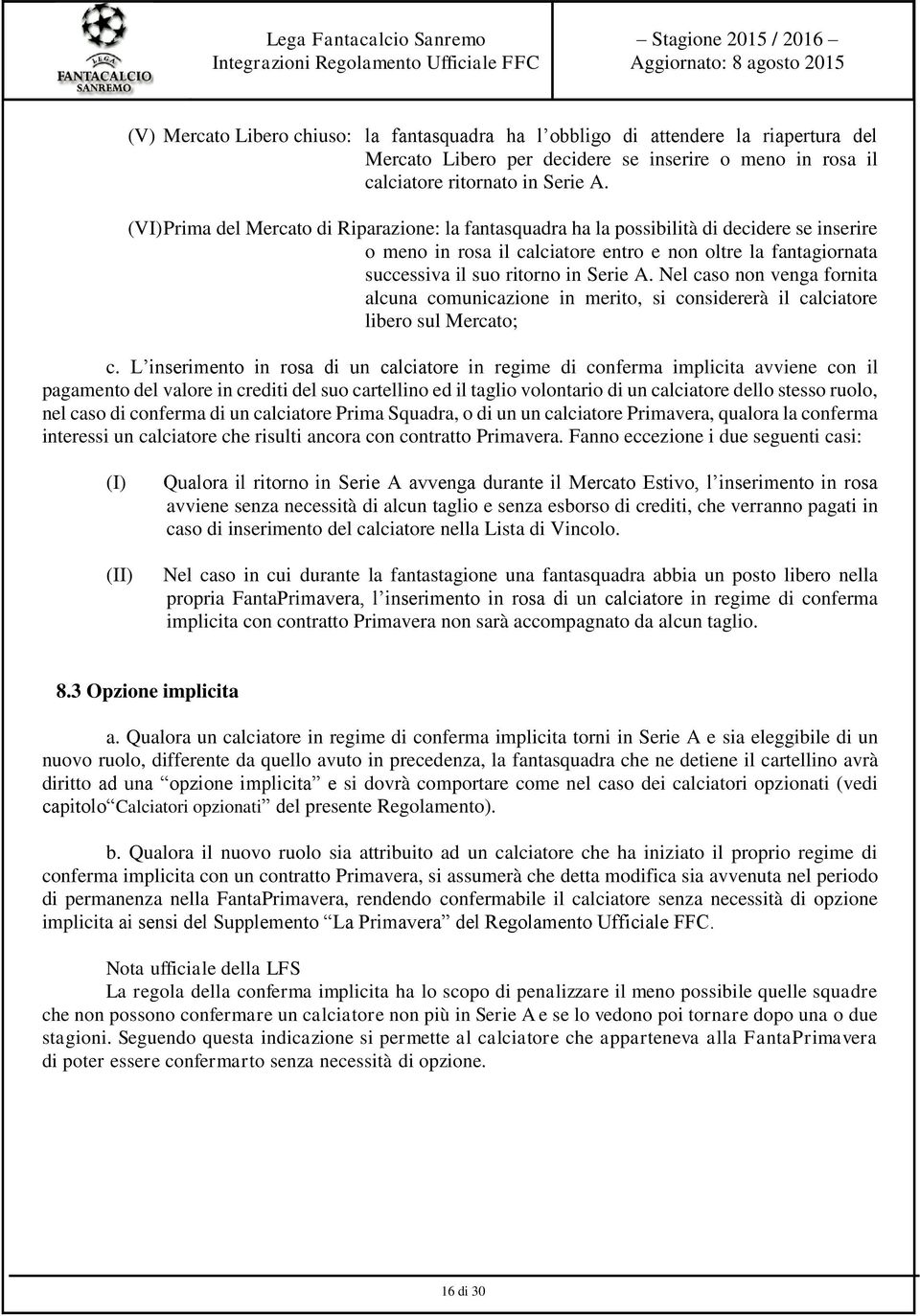 Nel caso non venga fornita alcuna comunicazione in merito, si considererà il calciatore libero sul Mercato; c.