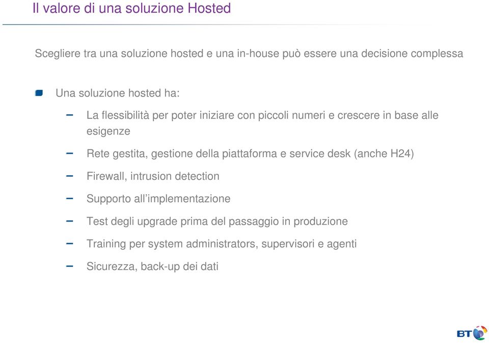 gestione della piattaforma e service desk (anche H24) Firewall, intrusion detection Supporto all implementazione Test degli