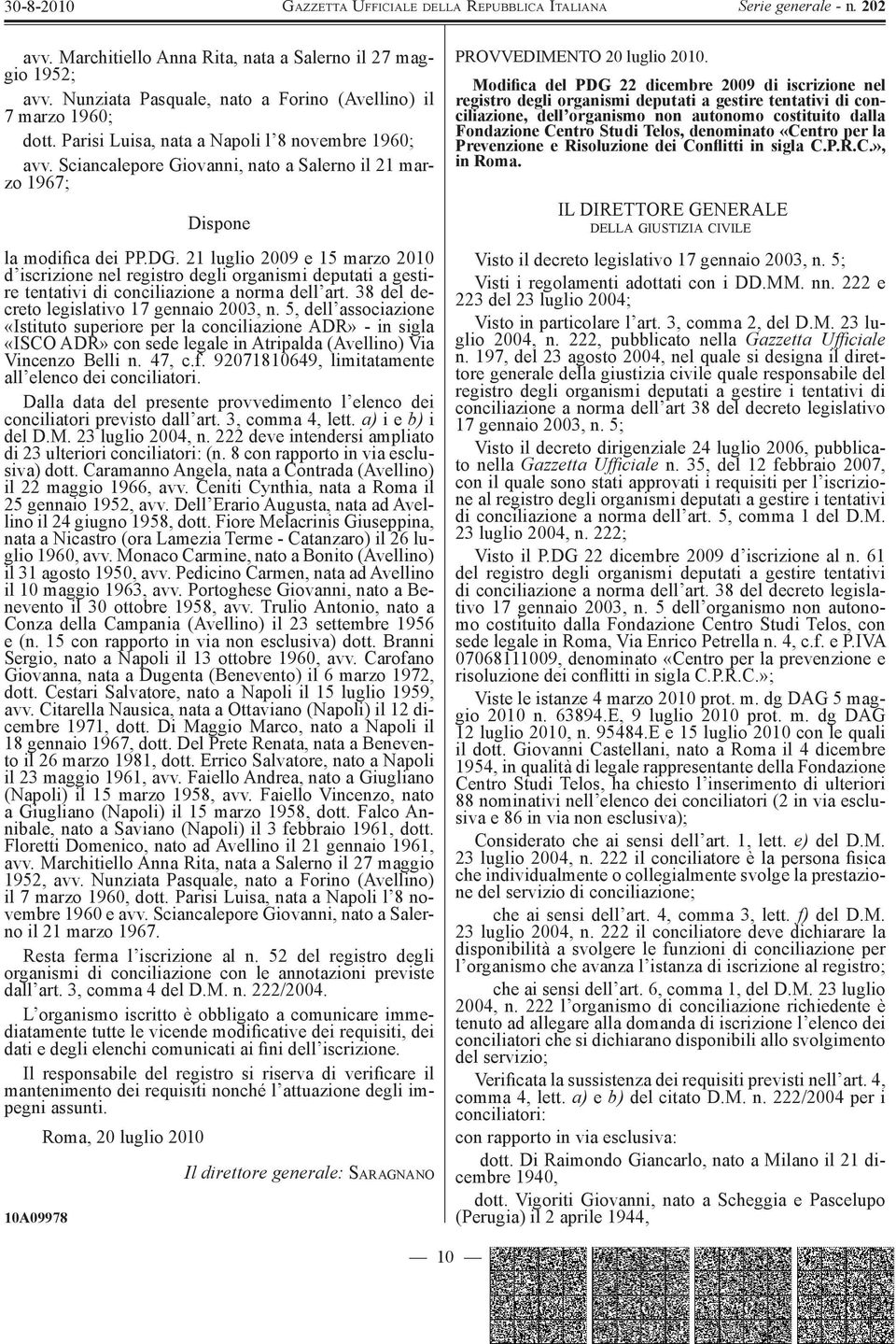 21 luglio 2009 e 15 marzo 2010 d iscrizione nel registro degli organismi deputati a gestire tentativi di conciliazione a norma dell art. 38 del decreto legislativo 17 gennaio 2003, n.