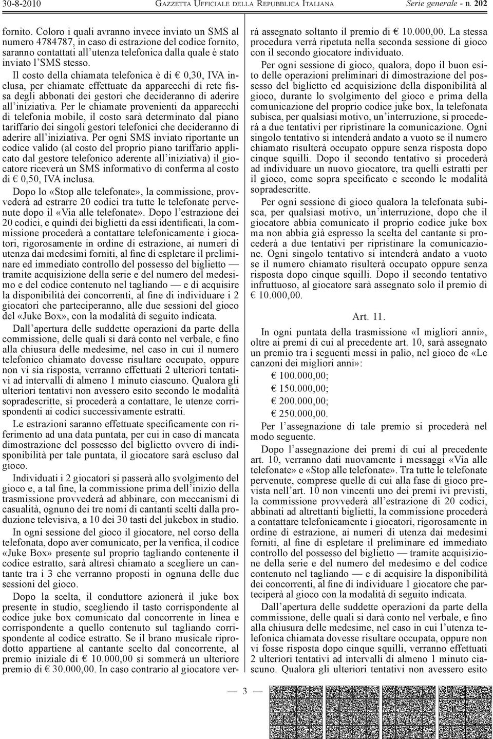 Per le chiamate provenienti da apparecchi di telefonia mobile, il costo sarà determinato dal piano tariffario dei singoli gestori telefonici che decideranno di aderire all iniziativa.