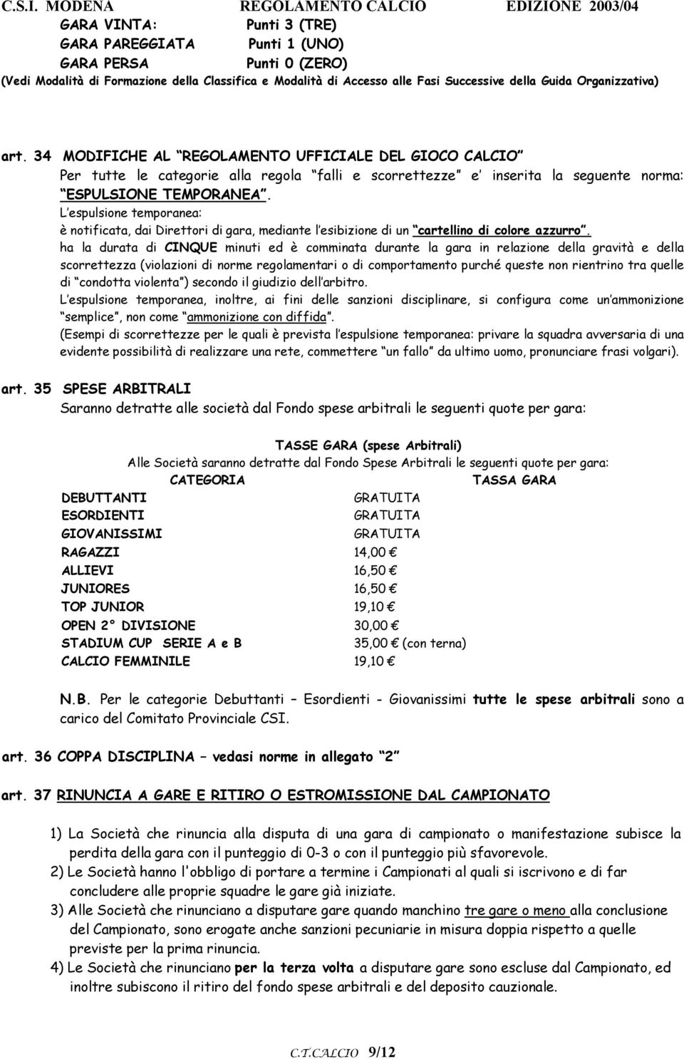 L espulsione temporanea: è notificata, dai Direttori di gara, mediante l esibizione di un cartellino di colore azzurro.