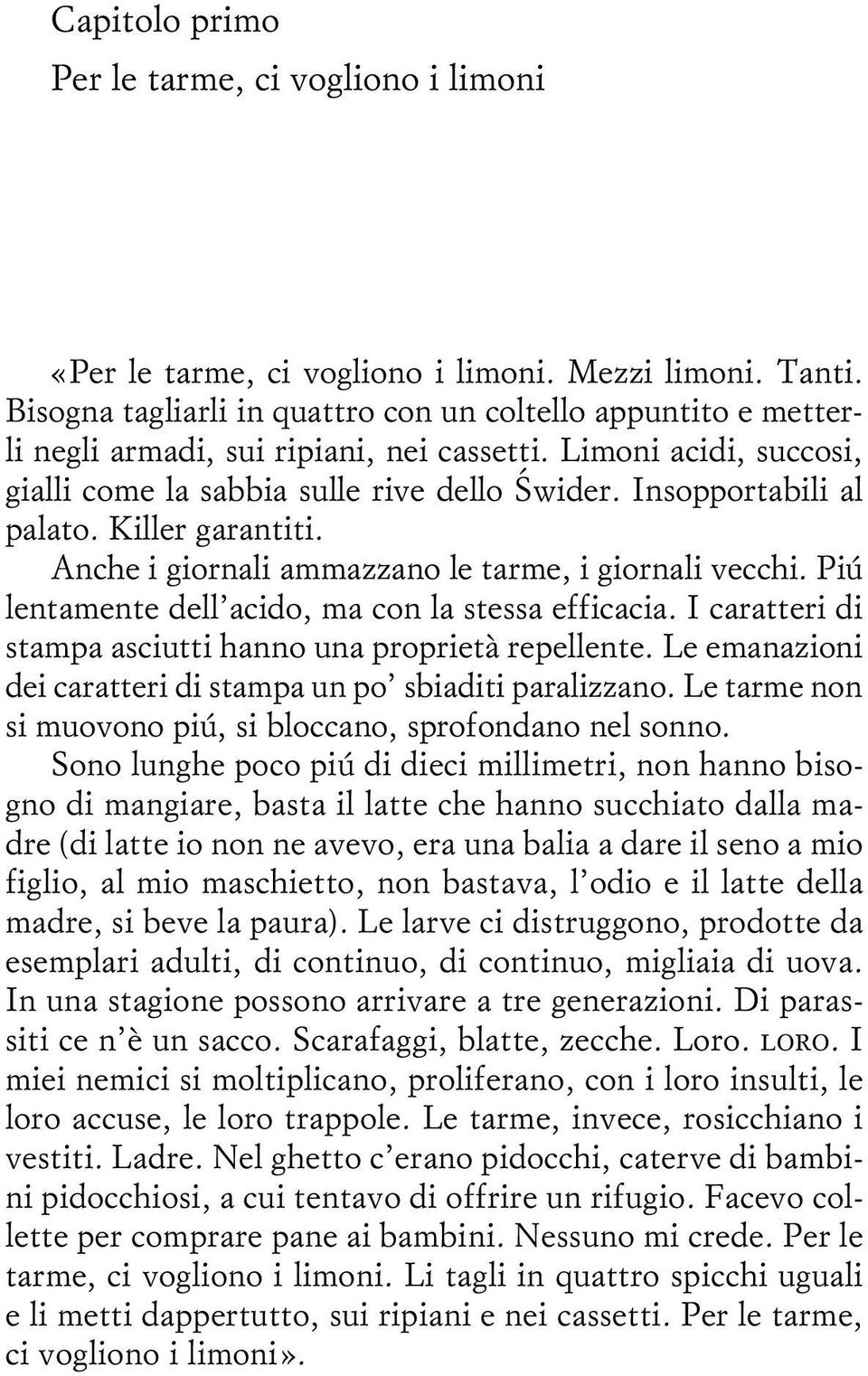 Insopportabili al palato. Killer garantiti. Anche i giornali ammazzano le tarme, i giornali vecchi. Piú lentamente dell acido, ma con la stessa efficacia.