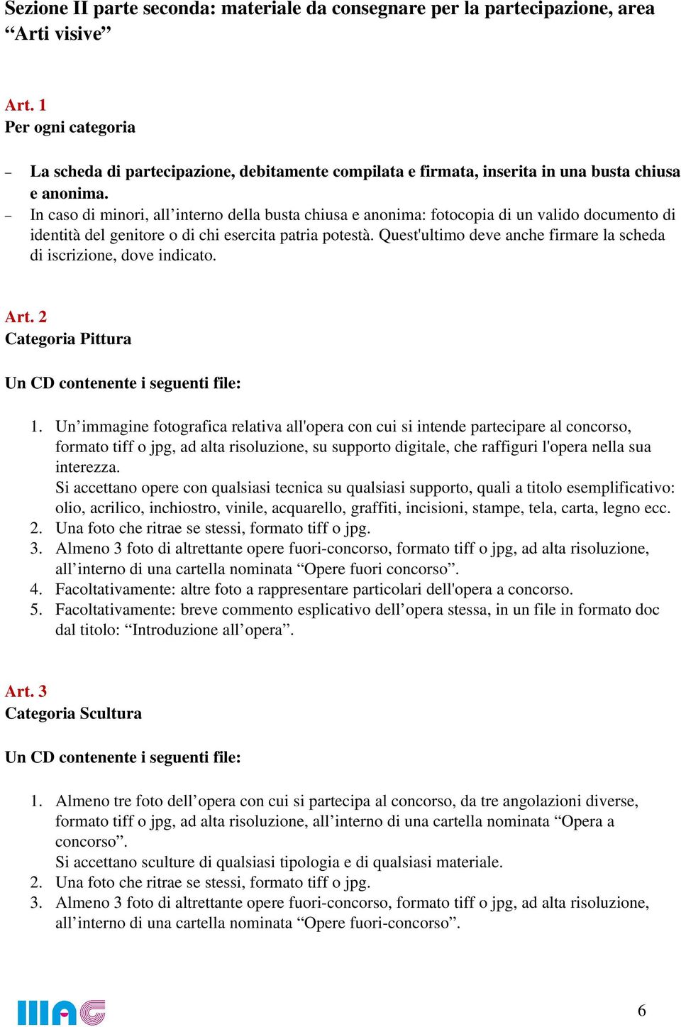 In caso di minori, all interno della busta chiusa e anonima: fotocopia di un valido documento di identità del genitore o di chi esercita patria potestà.