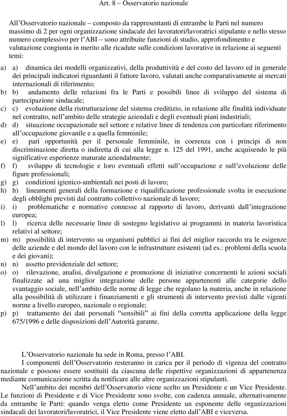 seguenti temi: a) a) dinamica dei modelli organizzativi, della produttività e del costo del lavoro ed in generale dei principali indicatori riguardanti il fattore lavoro, valutati anche