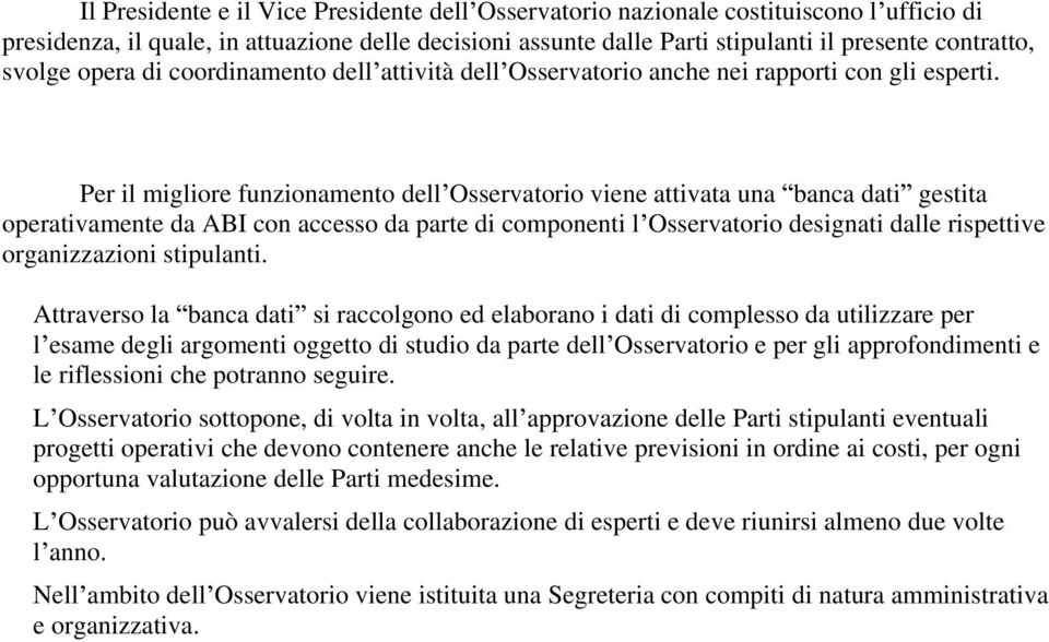 Per il migliore funzionamento dell Osservatorio viene attivata una banca dati gestita operativamente da ABI con accesso da parte di componenti l Osservatorio designati dalle rispettive organizzazioni