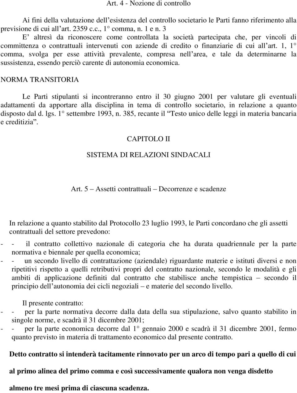 1, 1 comma, svolga per esse attività prevalente, compresa nell area, e tale da determinarne la sussistenza, essendo perciò carente di autonomia economica.