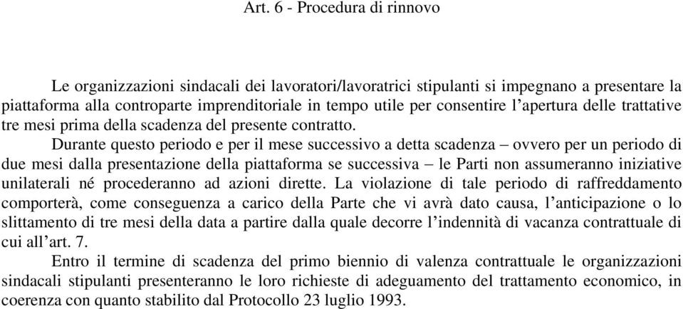 Durante questo periodo e per il mese successivo a detta scadenza ovvero per un periodo di due mesi dalla presentazione della piattaforma se successiva le Parti non assumeranno iniziative unilaterali