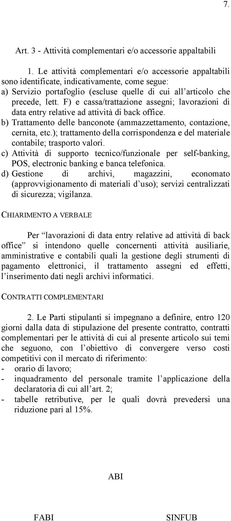 F) e cassa/trattazione assegni; lavorazioni di data entry relative ad attività di back office. b) Trattamento delle banconote (ammazzettamento, contazione, cernita, etc.