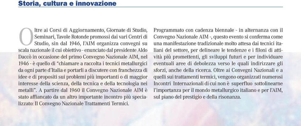 Italia e portarli a discutere con franchezza di idee e di propositi sui problemi più importanti o di maggior interesse della scienza, della tecnica e della tecnologia nei metalli.