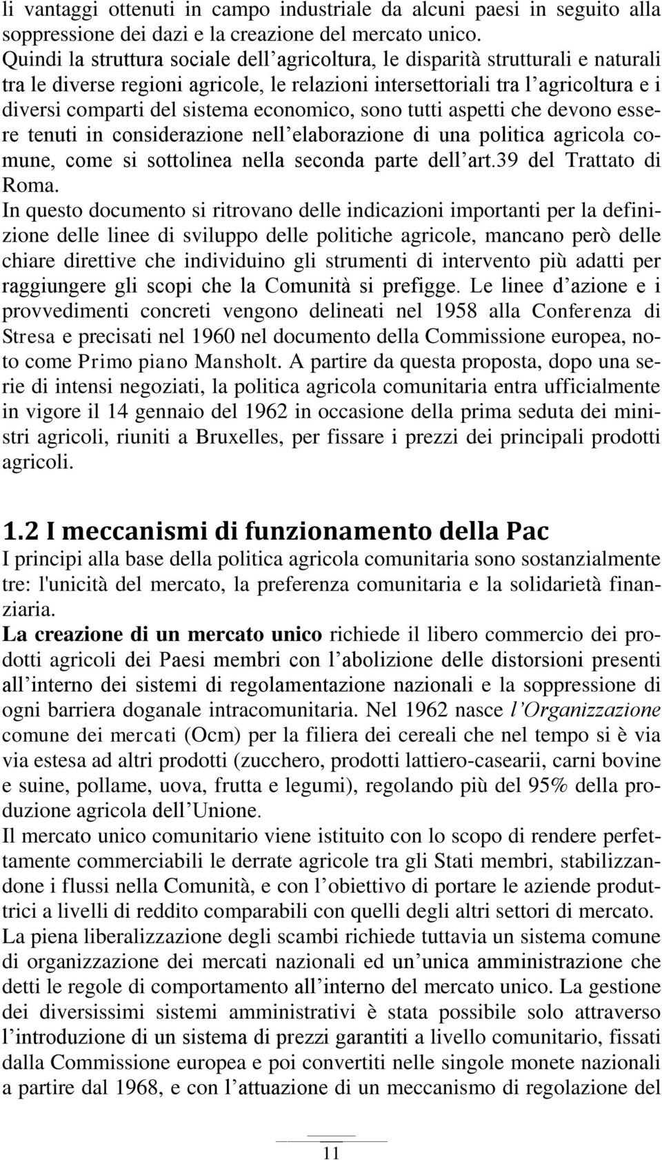 economico, sono tutti aspetti che devono essere tenuti in considerazione nell elaborazione di una politica agricola comune, come si sottolinea nella seconda parte dell art.39 del Trattato di Roma.