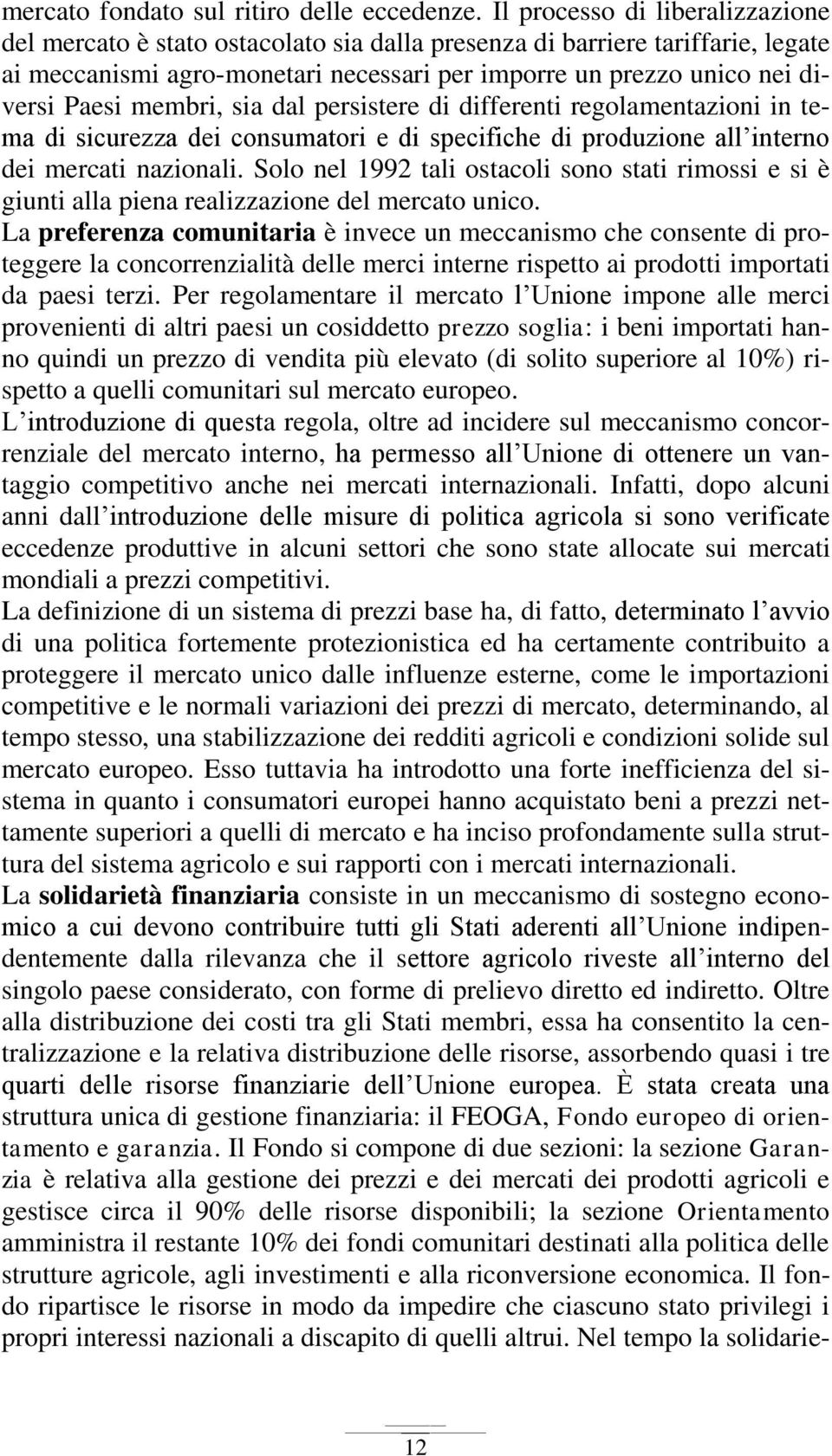 membri, sia dal persistere di differenti regolamentazioni in tema di sicurezza dei consumatori e di specifiche di produzione all interno dei mercati nazionali.