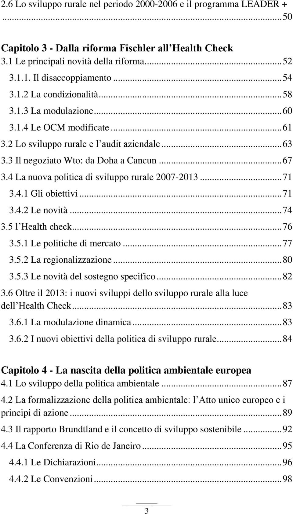 4 La nuova politica di sviluppo rurale 2007-2013... 71 3.4.1 Gli obiettivi... 71 3.4.2 Le novità... 74 3.5 l Health check... 76 3.5.1 Le politiche di mercato... 77 3.5.2 La regionalizzazione... 80 3.