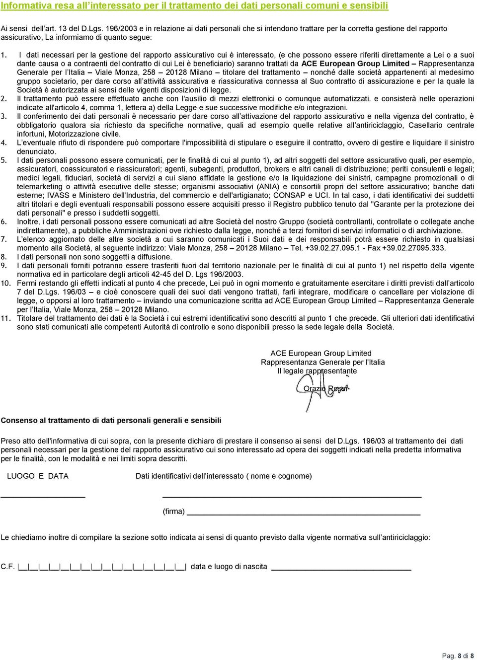 I dati necessari per la gestione del rapporto assicurativo cui è interessato, (e che possono essere riferiti direttamente a Lei o a suoi dante causa o a contraenti del contratto di cui Lei è