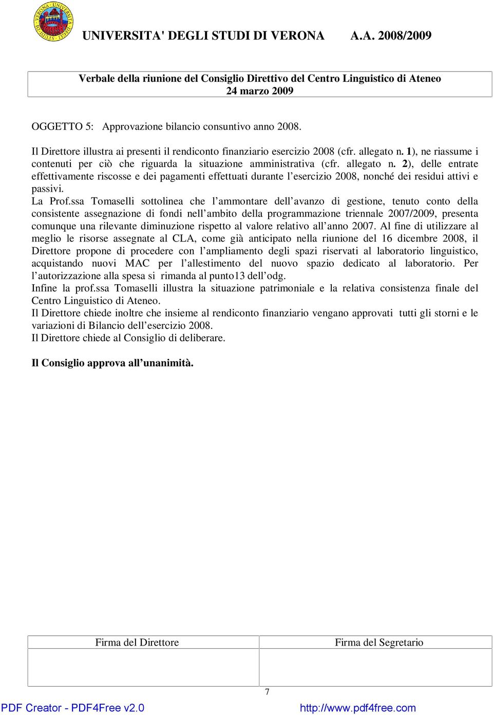 2), delle entrate effettivamente riscosse e dei pagamenti effettuati durante l esercizio 2008, nonché dei residui attivi e passivi. La Prof.