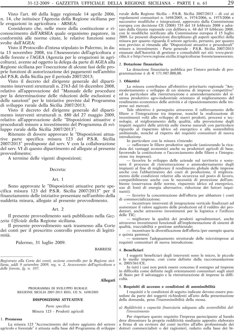 conformità alle norme citate, le relative funzioni sono svolte dall AGEA; Visto il Protocollo d intesa stipulato in Palermo, in data 13 novembre 2008, tra l Assessorato dell agricoltura e delle