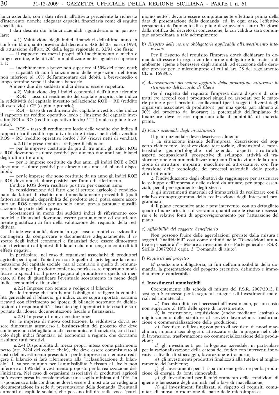 I dati desunti dai bilanci aziendali riguarderanno in particolare: a.1) Valutazione degli indici finanziari dell ultimo anno in conformità a quanto previsto dal decreto n.