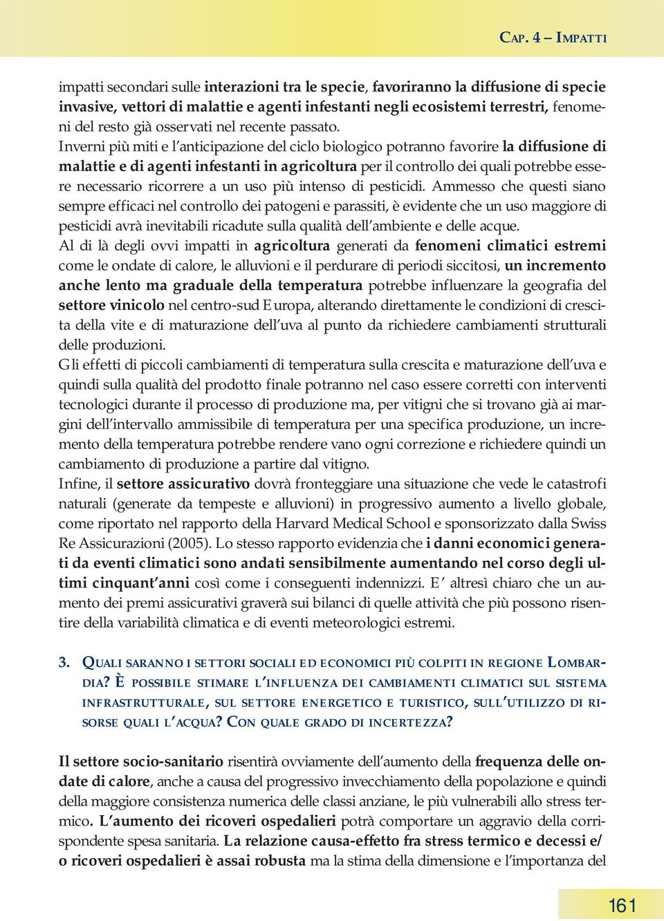 Inverni più miti e l anticipazione del ciclo biologico potranno favorire la diffusione di malattie e di agenti infestanti in agricoltura per il controllo dei quali potrebbe essere necessario