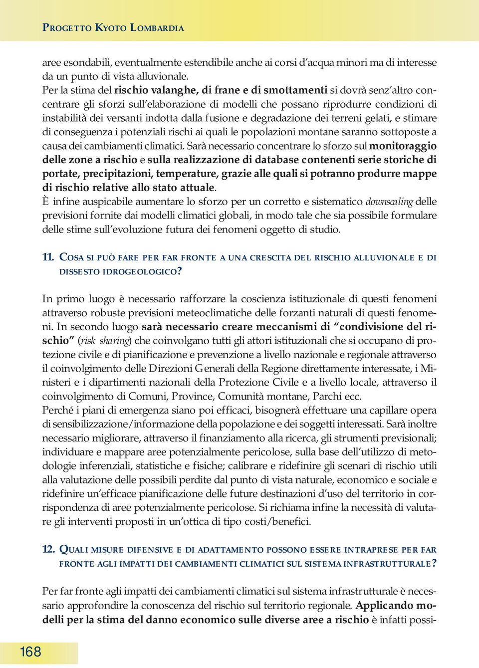 indotta dalla fusione e degradazione dei terreni gelati, e stimare di conseguenza i potenziali rischi ai quali le popolazioni montane saranno sottoposte a causa dei cambiamenti climatici.