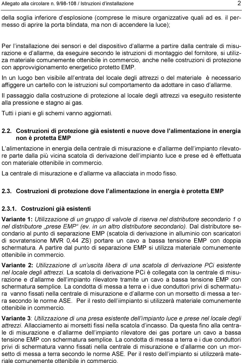 secondo le istruzioni di montaggio del fornitore, si utilizza materiale comunemente ottenibile in commercio, anche nelle costruzioni di protezione con approvvigionamento energetico protetto EMP.