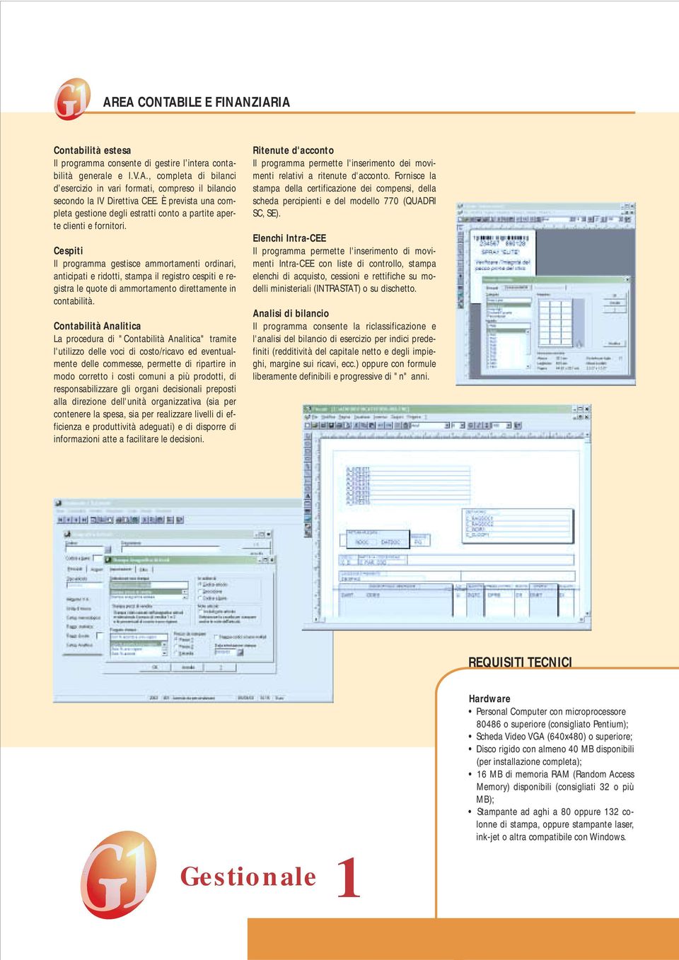 Cespiti Il programma gestisce ammortamenti ordinari, anticipati e ridotti, stampa il registro cespiti e registra le quote di ammortamento direttamente in contabilità.