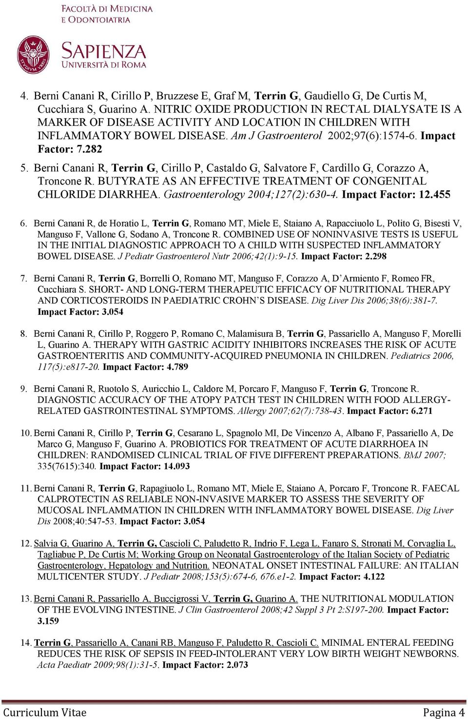 Berni Canani R, Terrin G, Cirillo P, Castaldo G, Salvatore F, Cardillo G, Corazzo A, Troncone R. BUTYRATE AS AN EFFECTIVE TREATMENT OF CONGENITAL CHLORIDE DIARRHEA. Gastroenterology 2004;127(2):630-4.