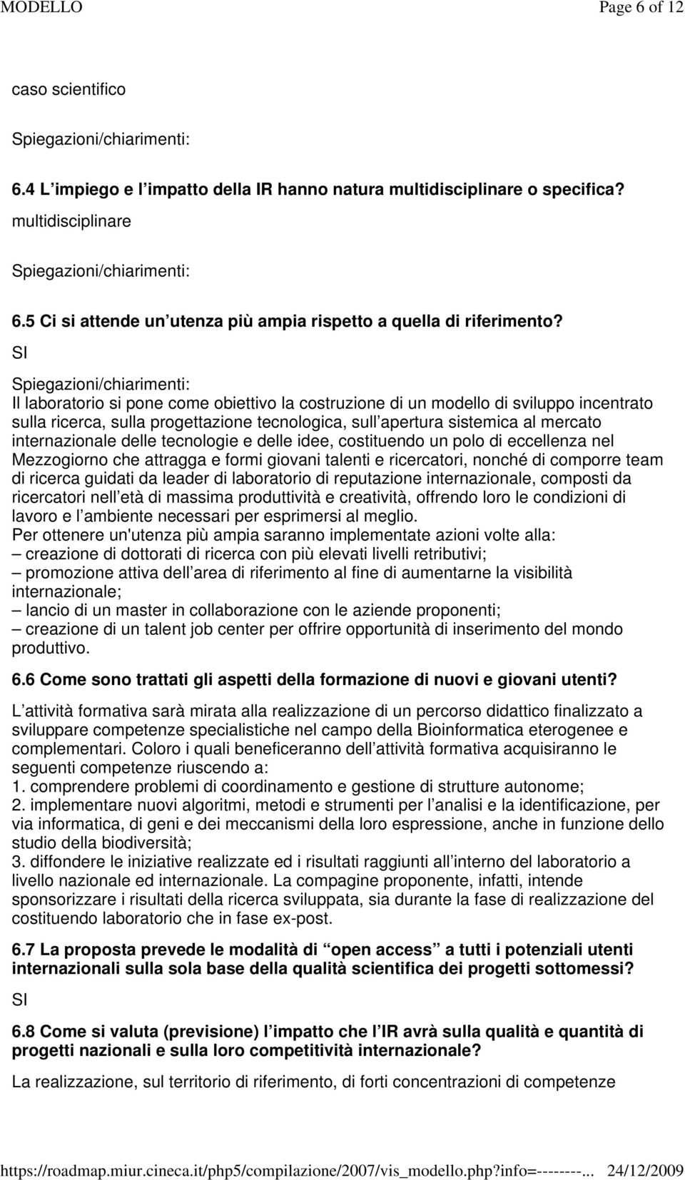 Spiegazioni/chiarimenti: Il laboratorio si pone come obiettivo la costruzione di un modello di sviluppo incentrato sulla ricerca, sulla progettazione tecnologica, sull apertura sistemica al mercato