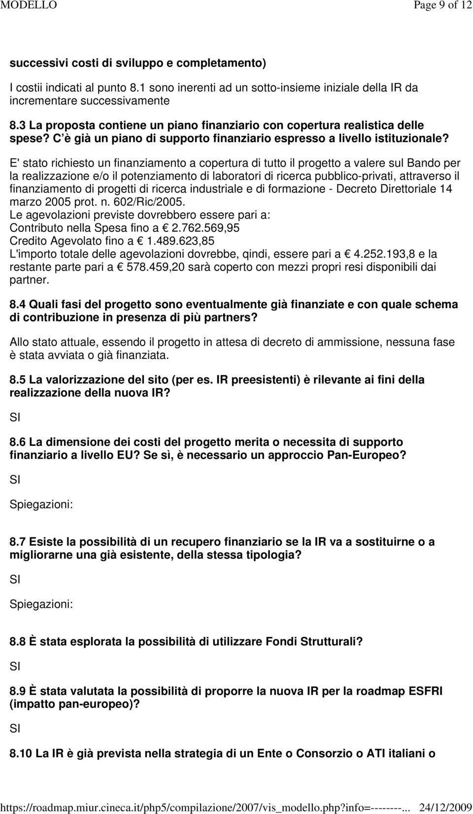 E' stato richiesto un finanziamento a copertura di tutto il progetto a valere sul Bando per la realizzazione e/o il potenziamento di laboratori di ricerca pubblico-privati, attraverso il