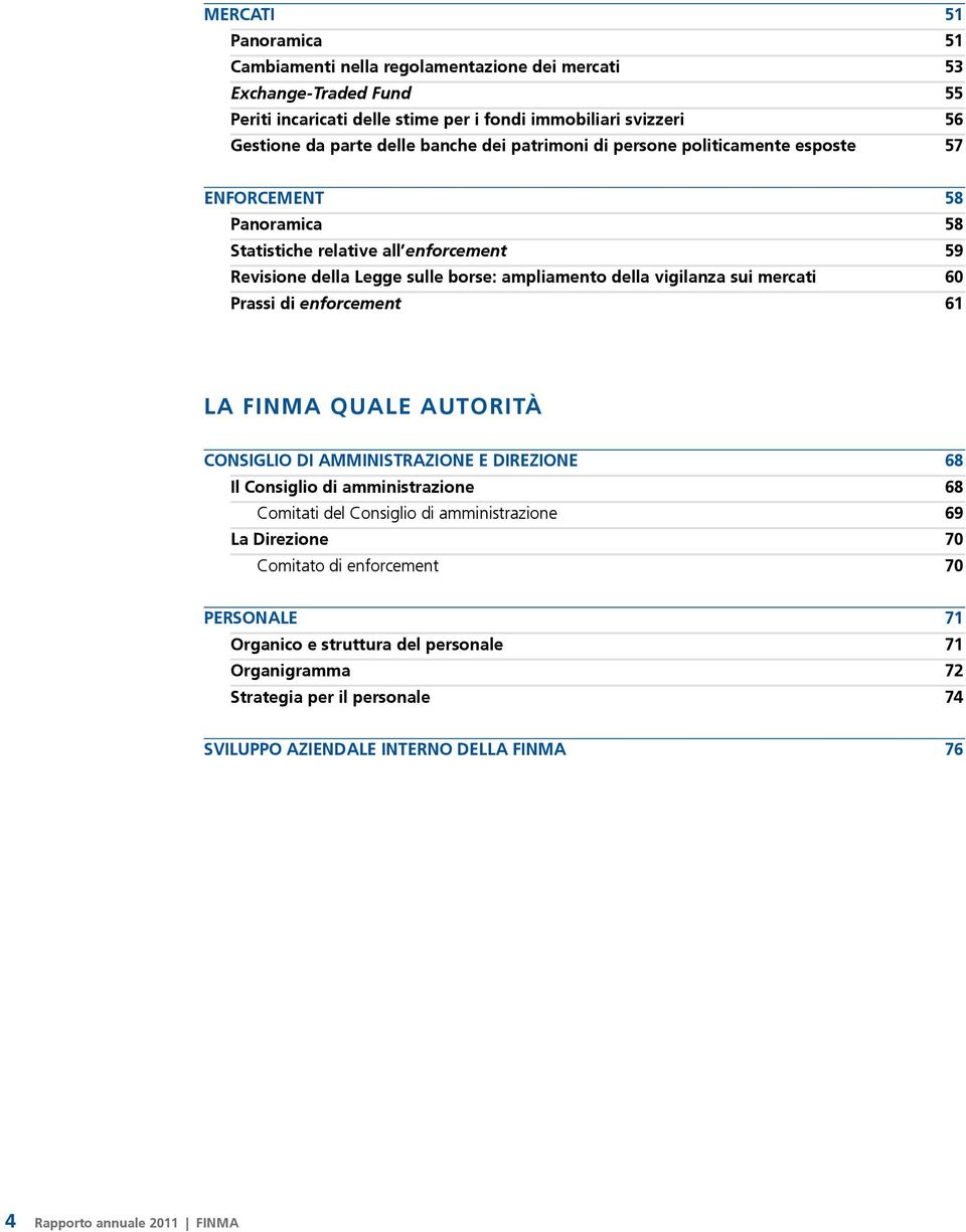 mercati 60 Prassi di enforcement 61 LA FINMA QUALE AUTORITÀ CONSIGLIO DI AMMINISTRAZIONE E DIREZIONE 68 Il Consiglio di amministrazione 68 Comitati del Consiglio di amministrazione 69 La