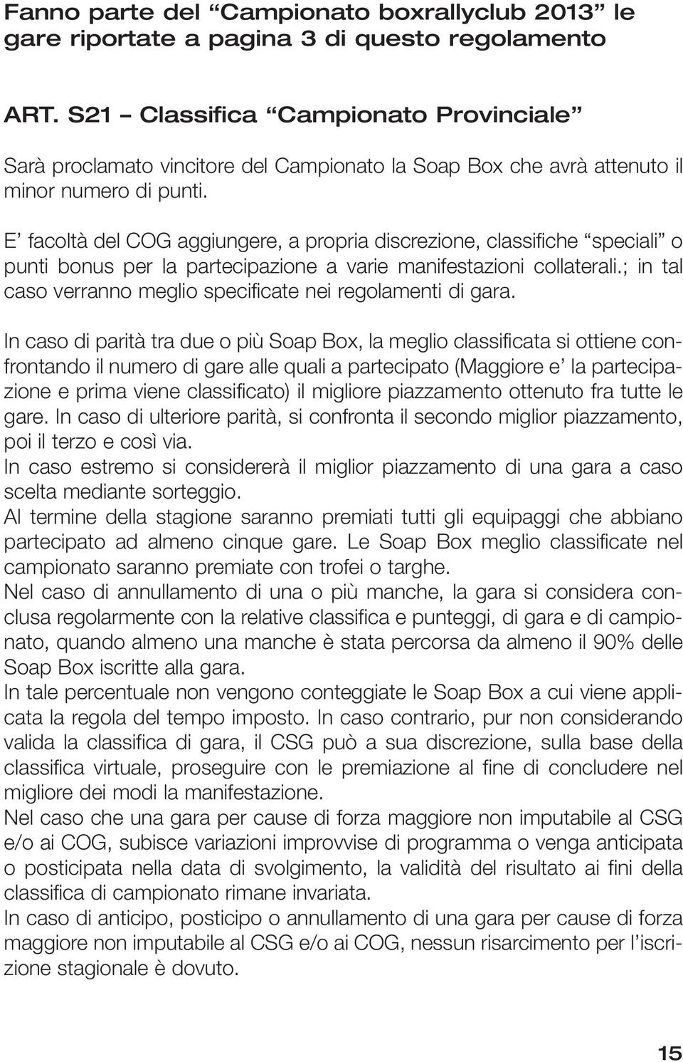 E facoltà del COG aggiungere, a propria discrezione, classifiche speciali o punti bonus per la partecipazione a varie manifestazioni collaterali.