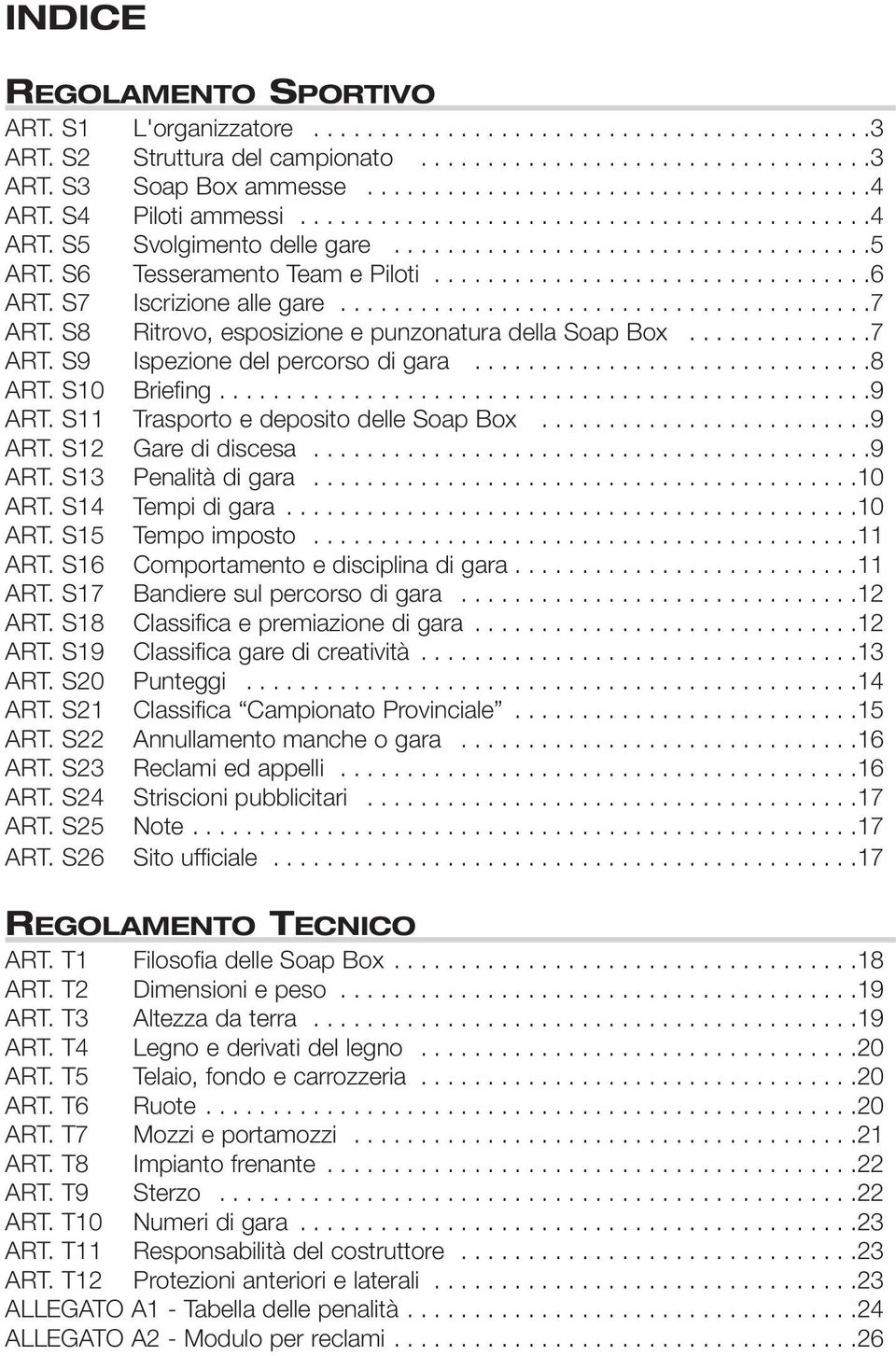 S7 Iscrizione alle gare........................................7 ART. S8 Ritrovo, esposizione e punzonatura della Soap Box..............7 ART. S9 Ispezione del percorso di gara..............................8 ART.