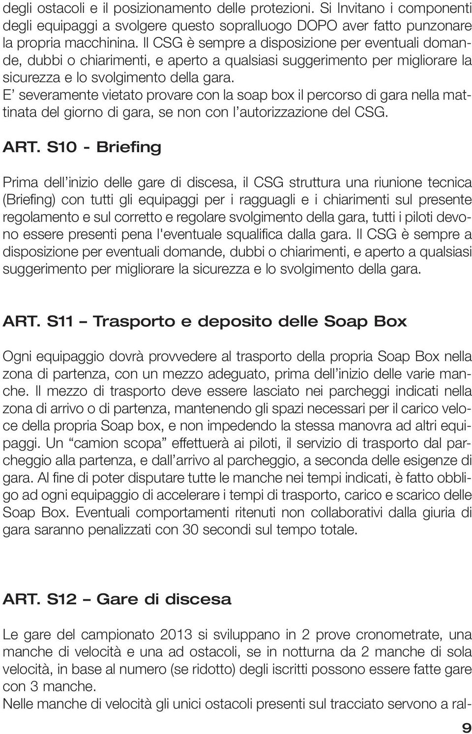 E severamente vietato provare con la soap box il percorso di gara nella mattinata del giorno di gara, se non con l autorizzazione del CSG. ART.