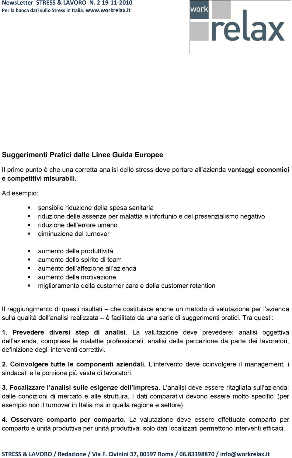 della produttività aumento dello spirito di team aumento dell affezione all azienda aumento della motivazione miglioramento della customer care e della customer retention Il raggiungimento di questi