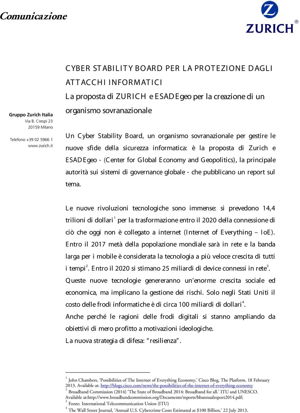 it organismo sovranazionale U n C yber Stability Board, un organismo sovranazionale per gestire le nuove sfide della sicurezza informatica: è la proposta di Zurich e ESADEgeo - (C enter for Global E