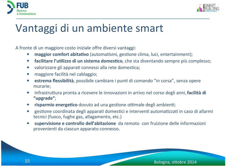 comando in corsa, senza opere murarie; infrastru7ura pronta a ricevere le innovazioni in arrivo nel corso degli anni, facilità di upgrade ; risparmio energe)co dovuto ad una geseone o@male degli