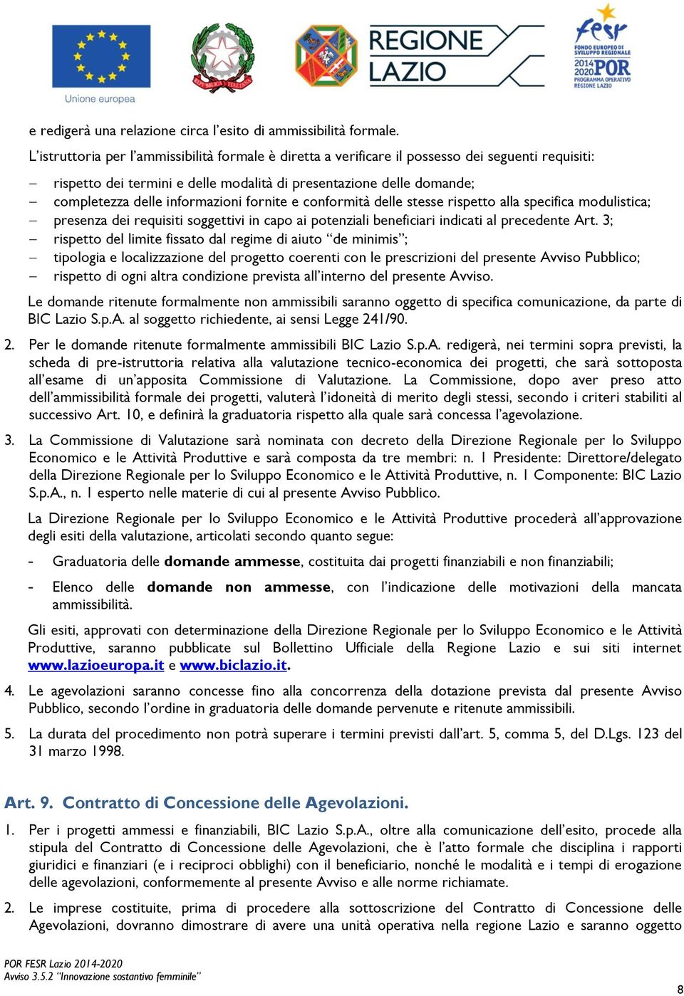 informazioni fornite e conformità delle stesse rispetto alla specifica modulistica; presenza dei requisiti soggettivi in capo ai potenziali beneficiari indicati al precedente Art.