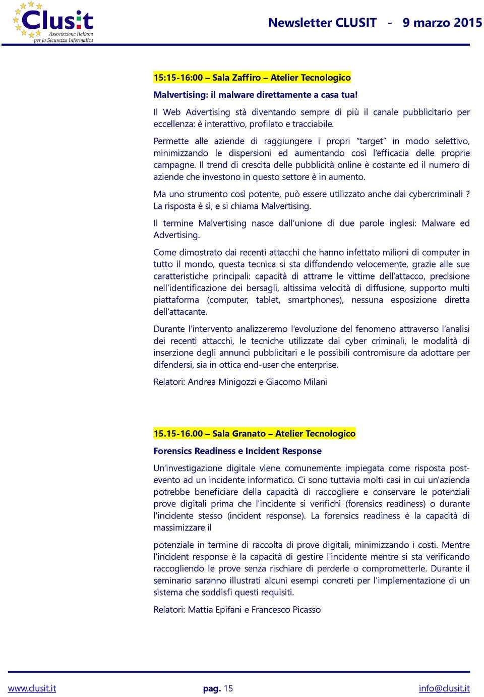 Permette alle aziende di raggiungere i propri target in modo selettivo, minimizzando le dispersioni ed aumentando così l efficacia delle proprie campagne.