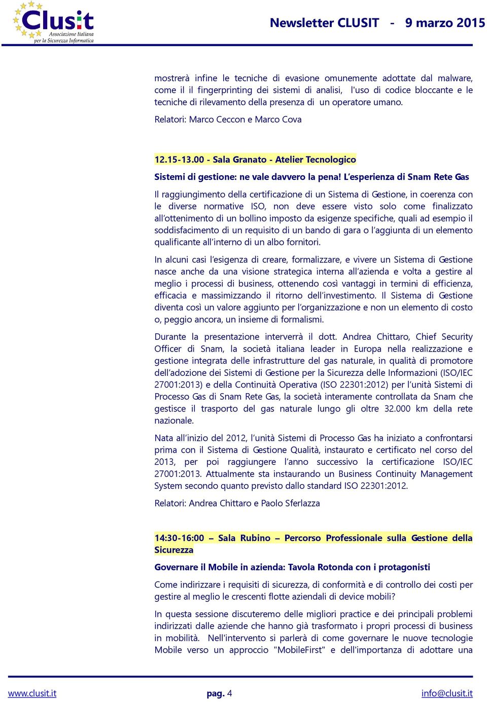 L esperienza di Snam Rete Gas Il raggiungimento della certificazione di un Sistema di Gestione, in coerenza con le diverse normative ISO, non deve essere visto solo come finalizzato all ottenimento