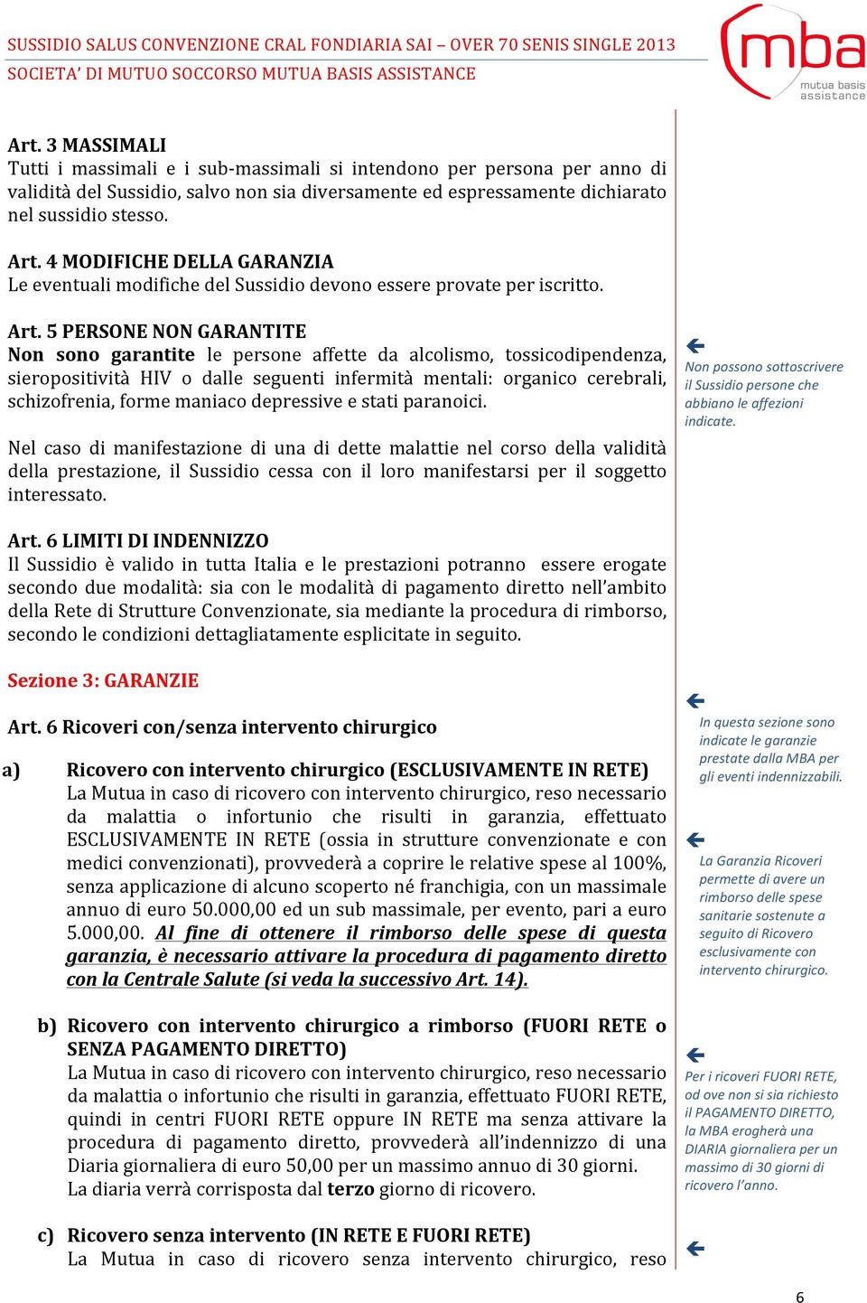 5 PERSONE NON GARANTITE Non sono garantite le persone affette da alcolismo, tossicodipendenza, sieropositività HIV o dalle seguenti infermità mentali: organico cerebrali, schizofrenia, forme maniaco